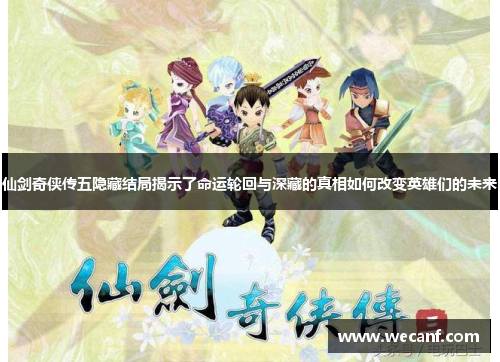 仙剑奇侠传五隐藏结局揭示了命运轮回与深藏的真相如何改变英雄们的未来